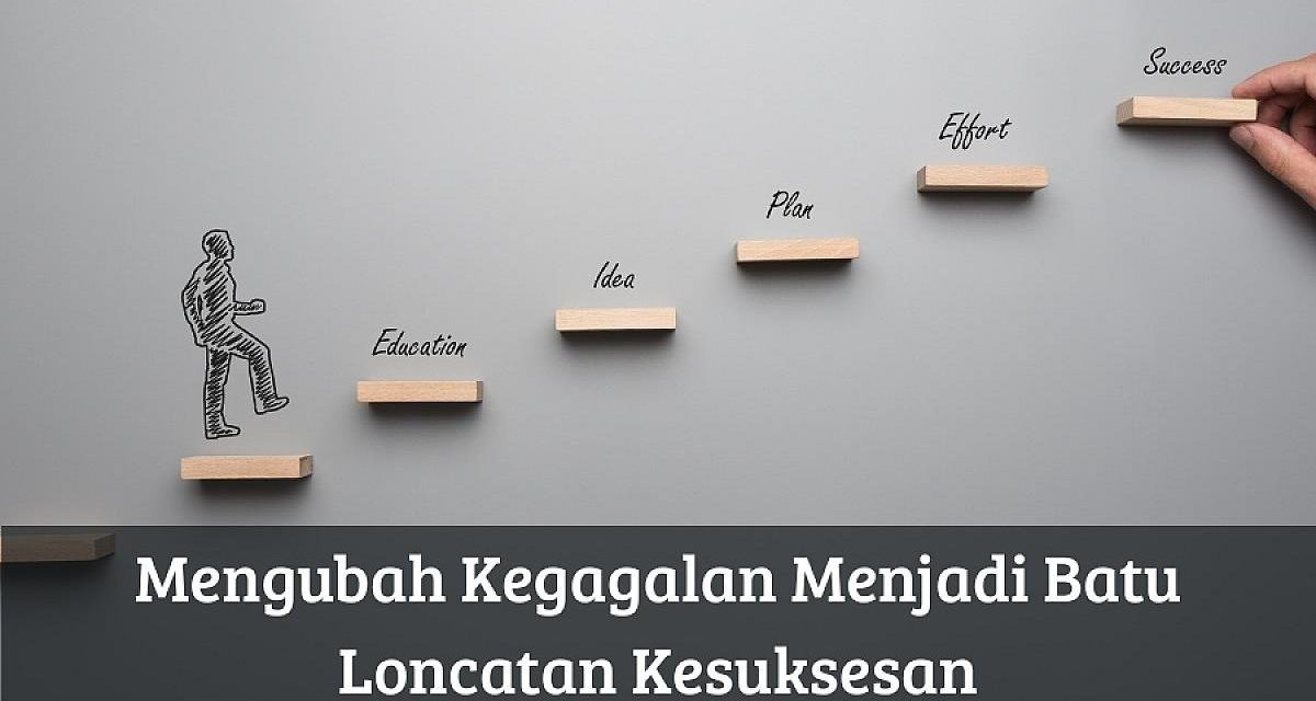 Belajar Dari Kegagalan: Kisah Yang Justru Mengubah Segalanya